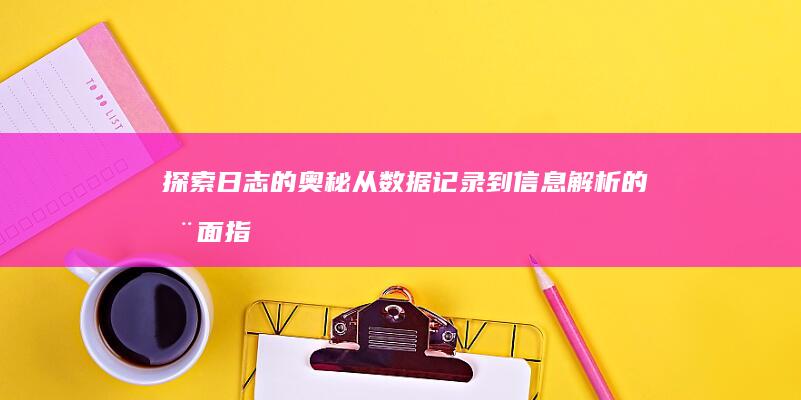 探索日志的奥秘：从数据记录到信息解析的全面指南